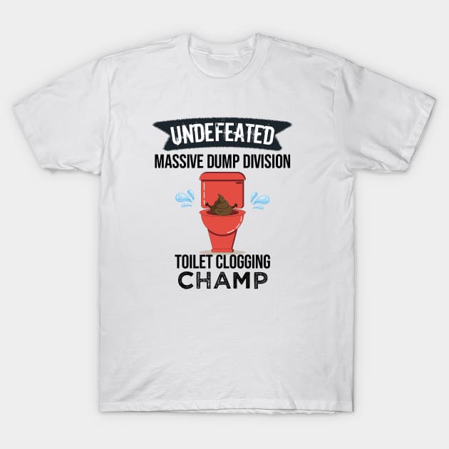 Undefeated Massive Dump Division Toilet Clogging Champ T-Shirt by NoBreathJustArt